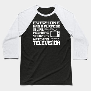 Everyone Has A Purpose In Life. Perhaps Yours Is Watching Television Baseball T-Shirt